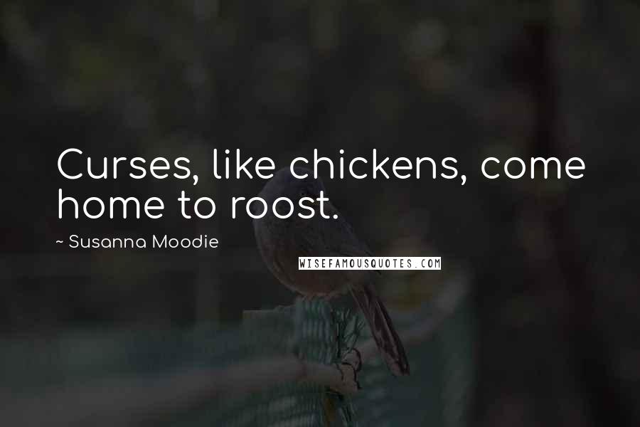 Susanna Moodie Quotes: Curses, like chickens, come home to roost.