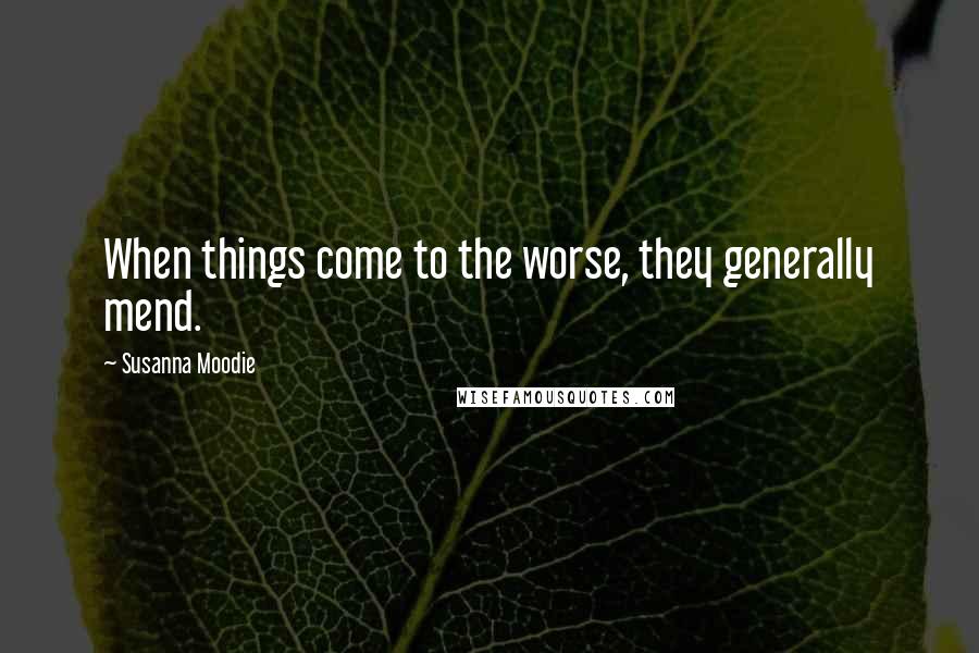 Susanna Moodie Quotes: When things come to the worse, they generally mend.