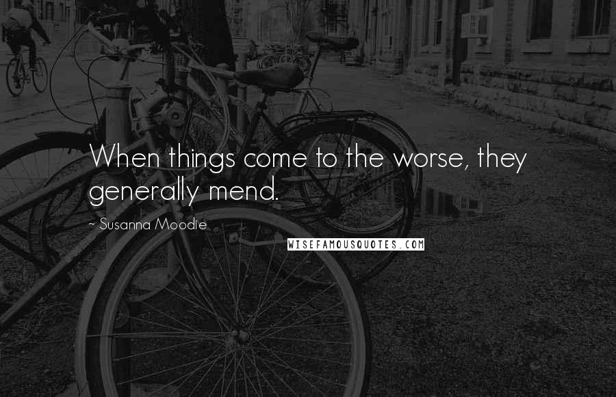 Susanna Moodie Quotes: When things come to the worse, they generally mend.