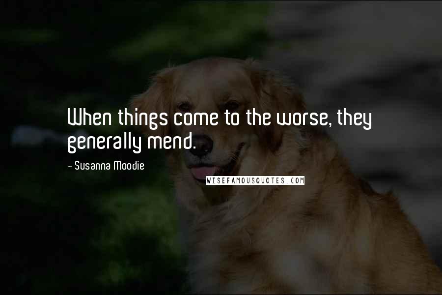 Susanna Moodie Quotes: When things come to the worse, they generally mend.