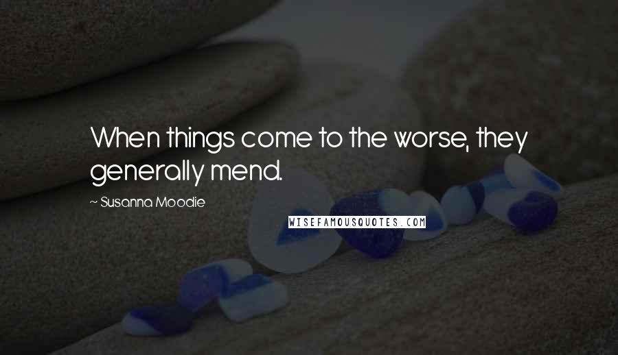 Susanna Moodie Quotes: When things come to the worse, they generally mend.