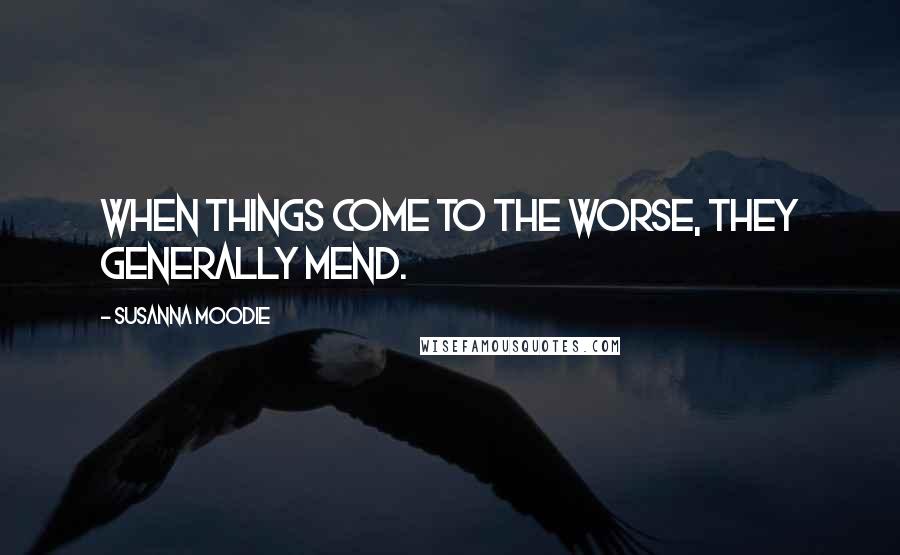 Susanna Moodie Quotes: When things come to the worse, they generally mend.