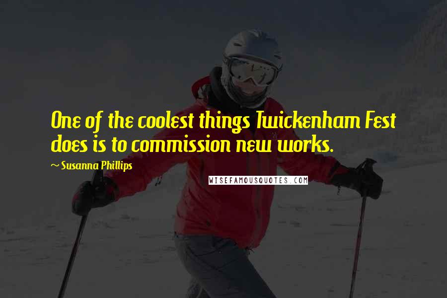 Susanna Phillips Quotes: One of the coolest things Twickenham Fest does is to commission new works.