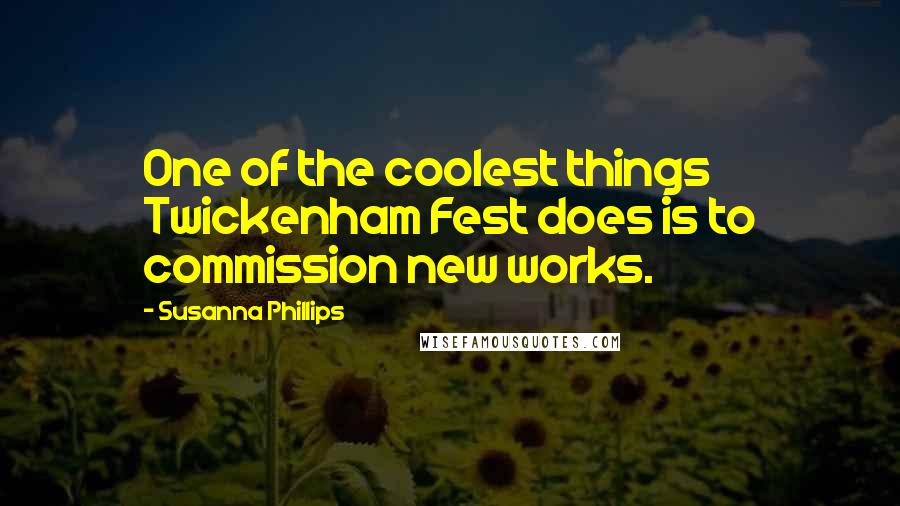 Susanna Phillips Quotes: One of the coolest things Twickenham Fest does is to commission new works.