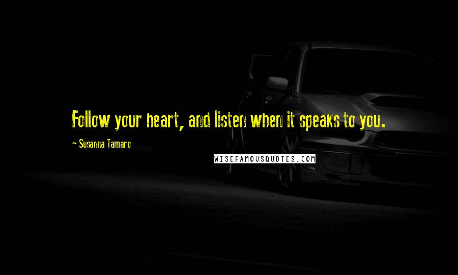 Susanna Tamaro Quotes: Follow your heart, and listen when it speaks to you.