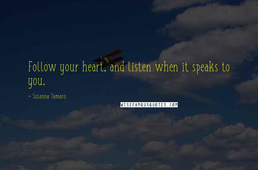 Susanna Tamaro Quotes: Follow your heart, and listen when it speaks to you.