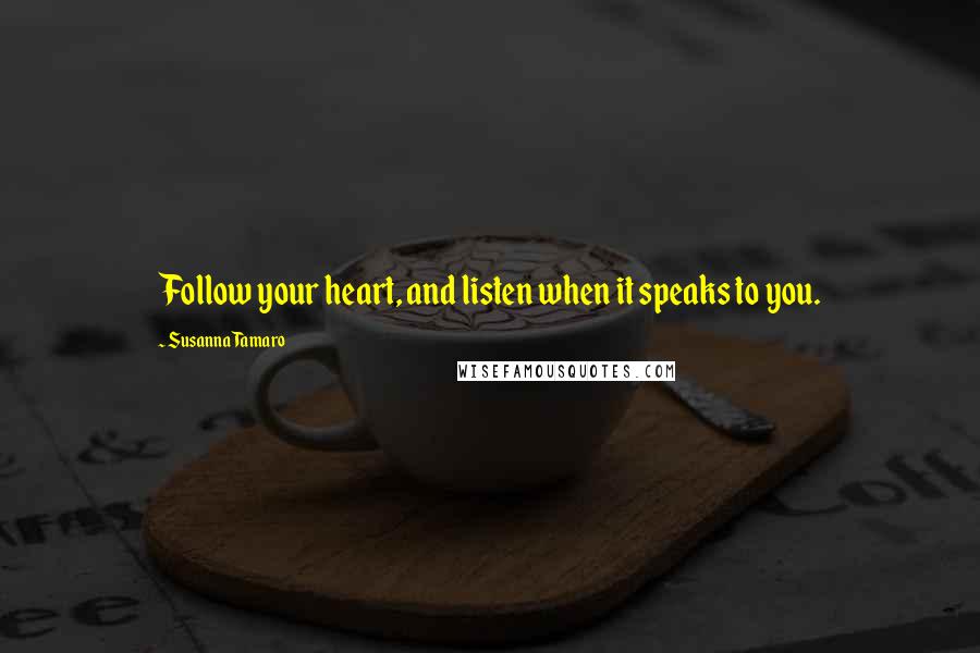 Susanna Tamaro Quotes: Follow your heart, and listen when it speaks to you.