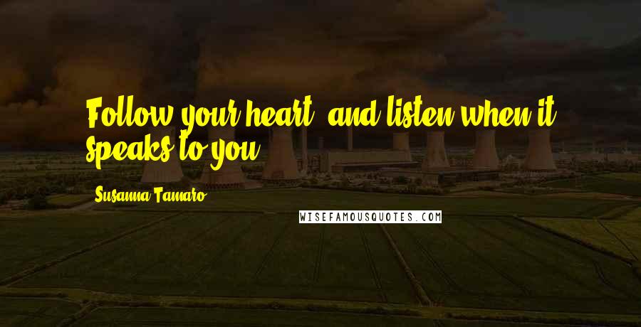 Susanna Tamaro Quotes: Follow your heart, and listen when it speaks to you.