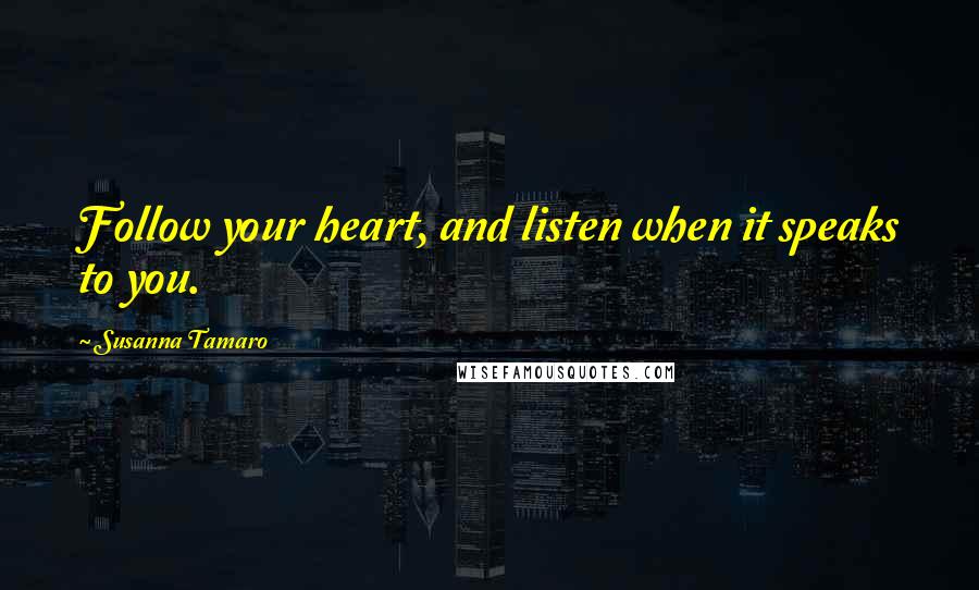 Susanna Tamaro Quotes: Follow your heart, and listen when it speaks to you.