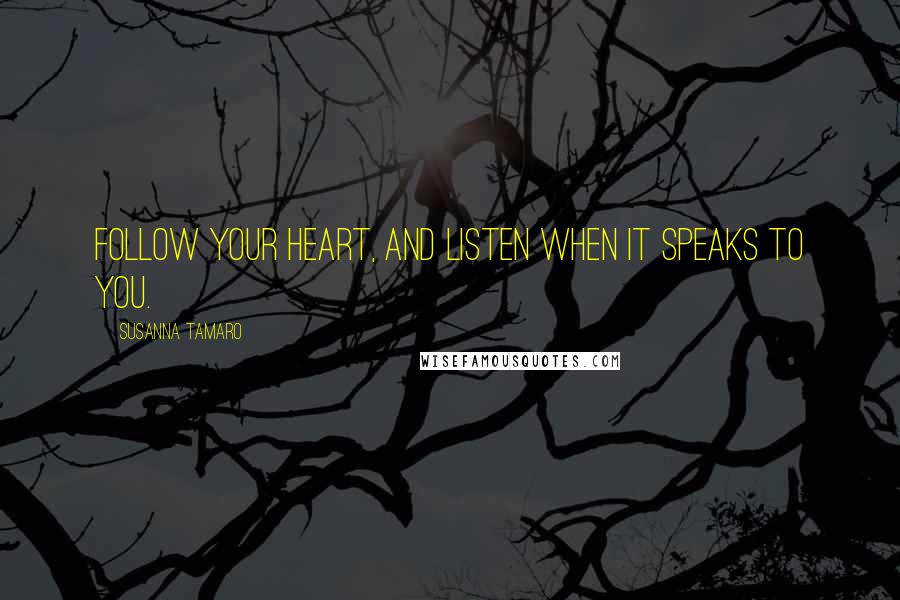 Susanna Tamaro Quotes: Follow your heart, and listen when it speaks to you.