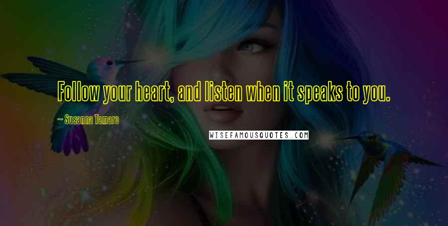 Susanna Tamaro Quotes: Follow your heart, and listen when it speaks to you.