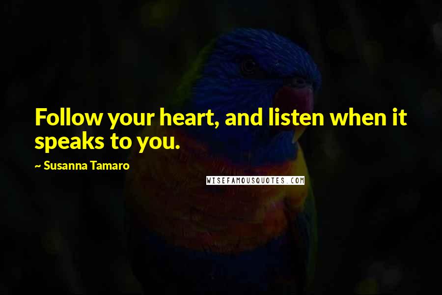 Susanna Tamaro Quotes: Follow your heart, and listen when it speaks to you.