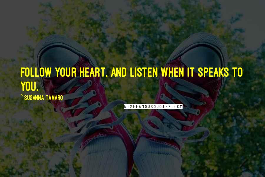 Susanna Tamaro Quotes: Follow your heart, and listen when it speaks to you.