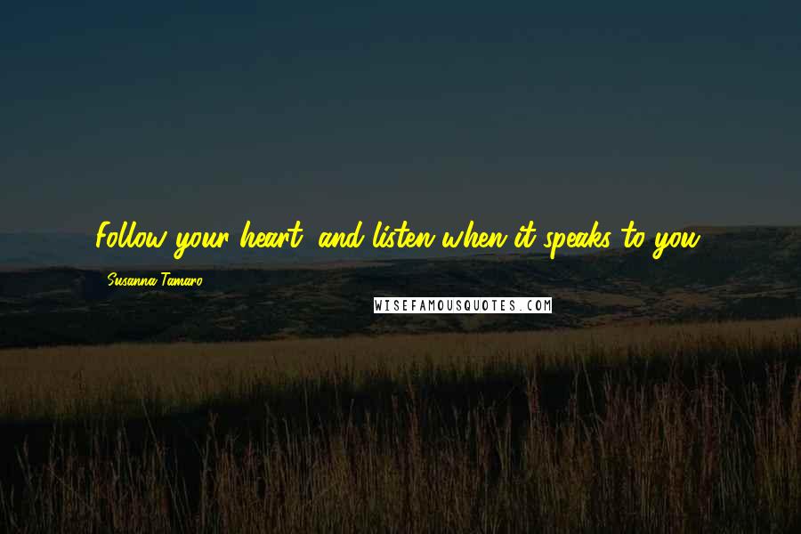 Susanna Tamaro Quotes: Follow your heart, and listen when it speaks to you.