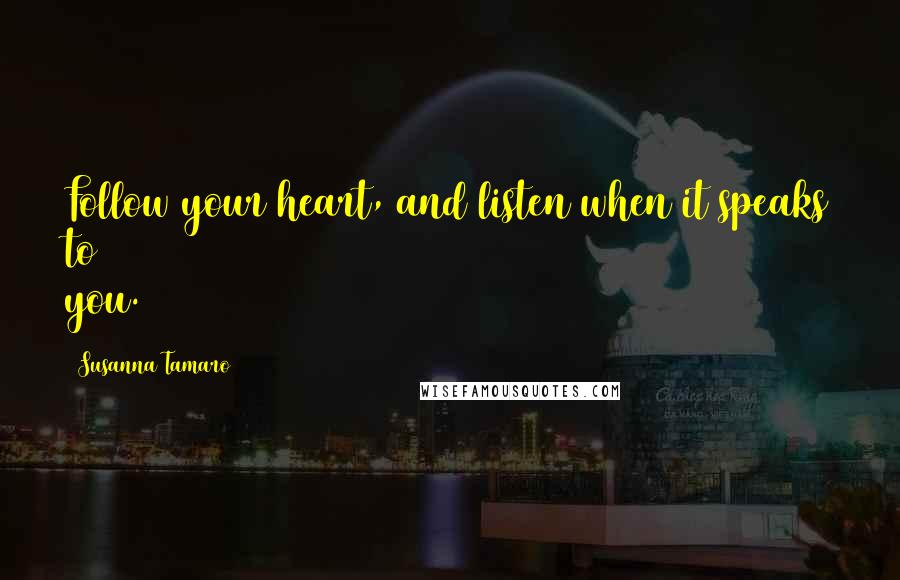 Susanna Tamaro Quotes: Follow your heart, and listen when it speaks to you.