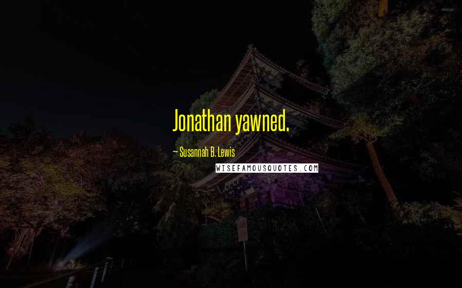 Susannah B. Lewis Quotes: Jonathan yawned.