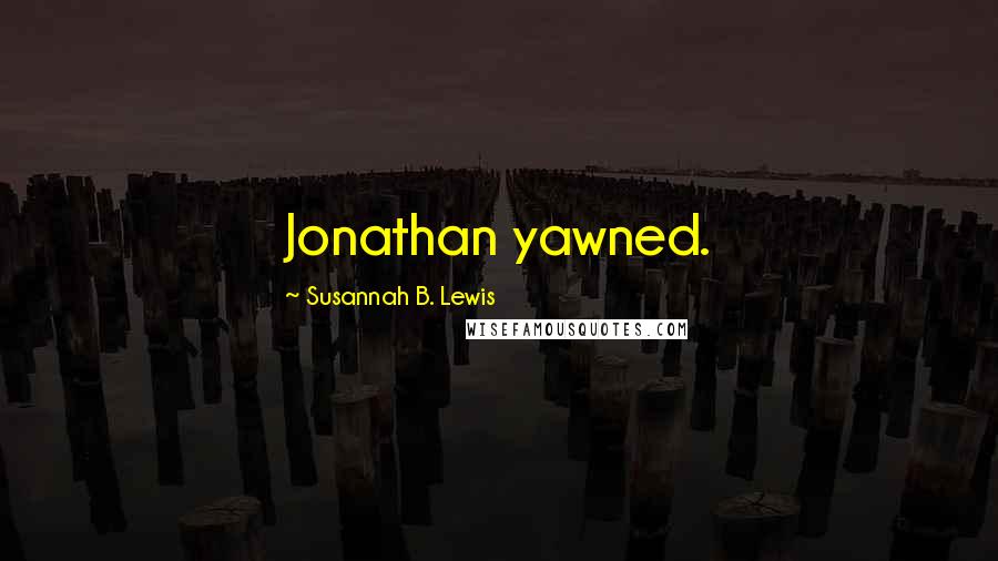 Susannah B. Lewis Quotes: Jonathan yawned.