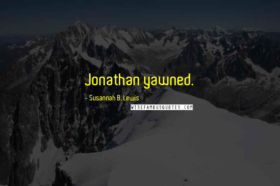 Susannah B. Lewis Quotes: Jonathan yawned.