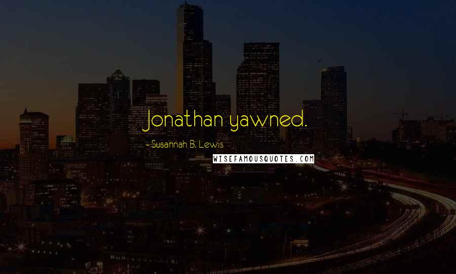 Susannah B. Lewis Quotes: Jonathan yawned.