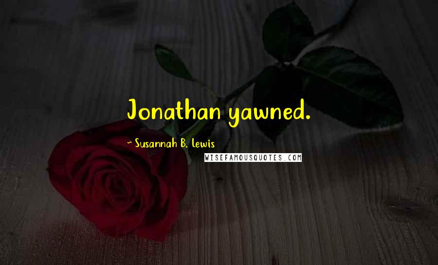 Susannah B. Lewis Quotes: Jonathan yawned.