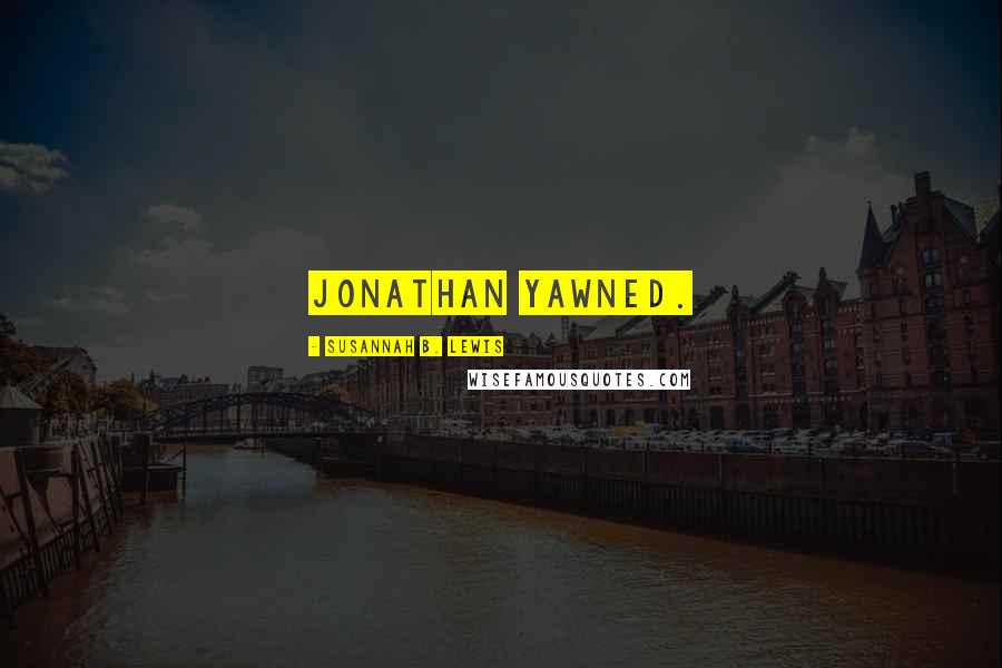Susannah B. Lewis Quotes: Jonathan yawned.