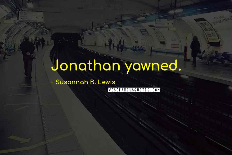 Susannah B. Lewis Quotes: Jonathan yawned.