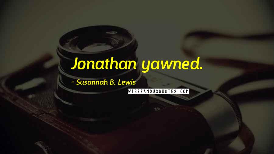 Susannah B. Lewis Quotes: Jonathan yawned.