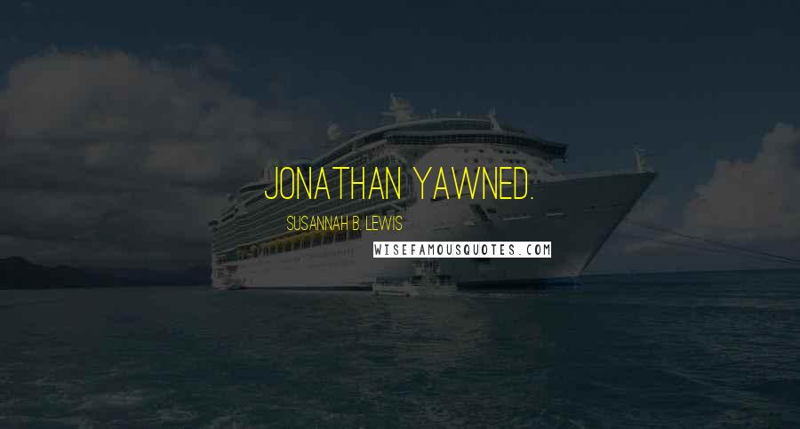 Susannah B. Lewis Quotes: Jonathan yawned.