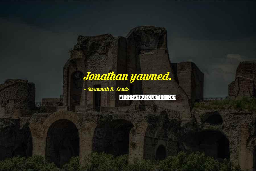 Susannah B. Lewis Quotes: Jonathan yawned.