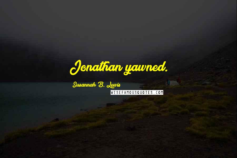 Susannah B. Lewis Quotes: Jonathan yawned.