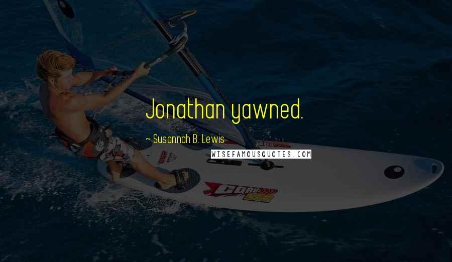 Susannah B. Lewis Quotes: Jonathan yawned.