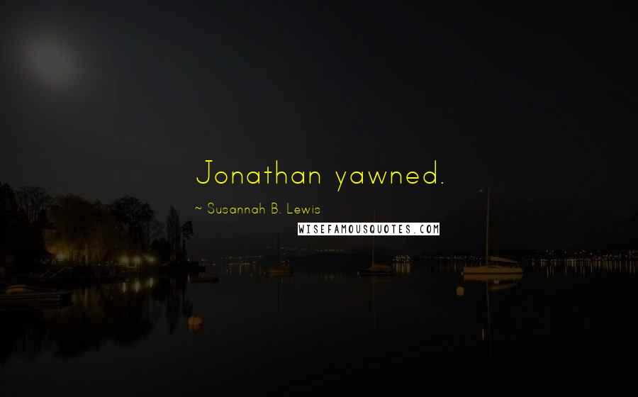 Susannah B. Lewis Quotes: Jonathan yawned.