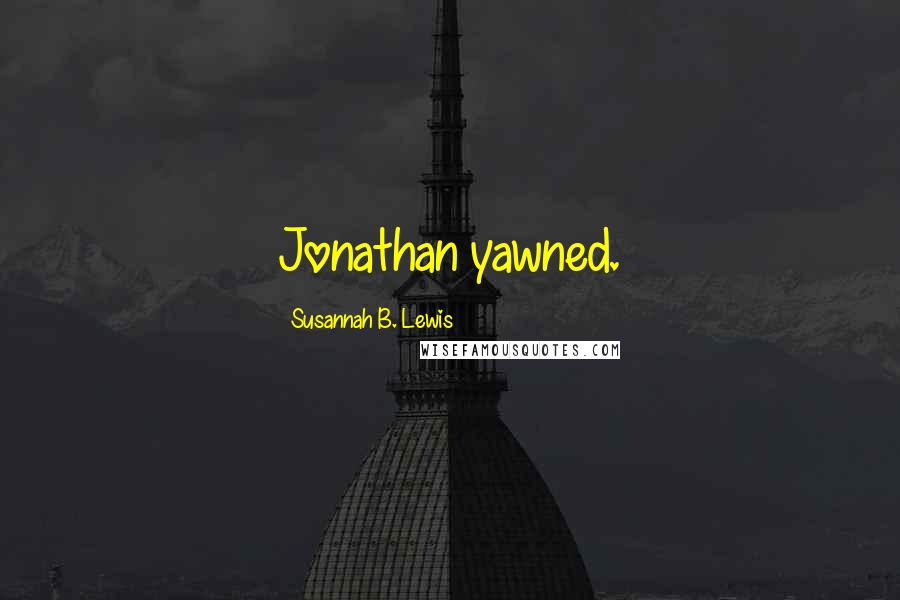 Susannah B. Lewis Quotes: Jonathan yawned.