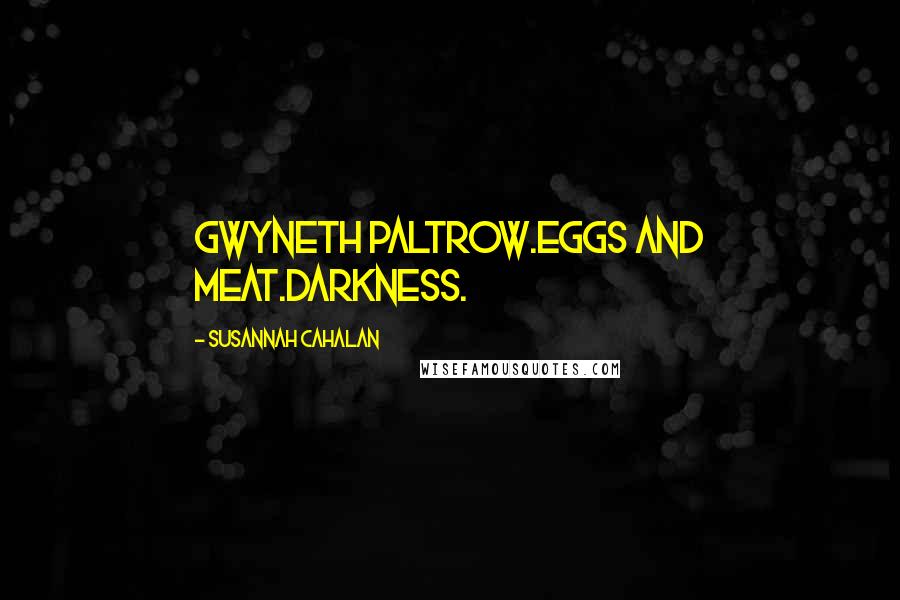 Susannah Cahalan Quotes: Gwyneth Paltrow.Eggs and meat.Darkness.