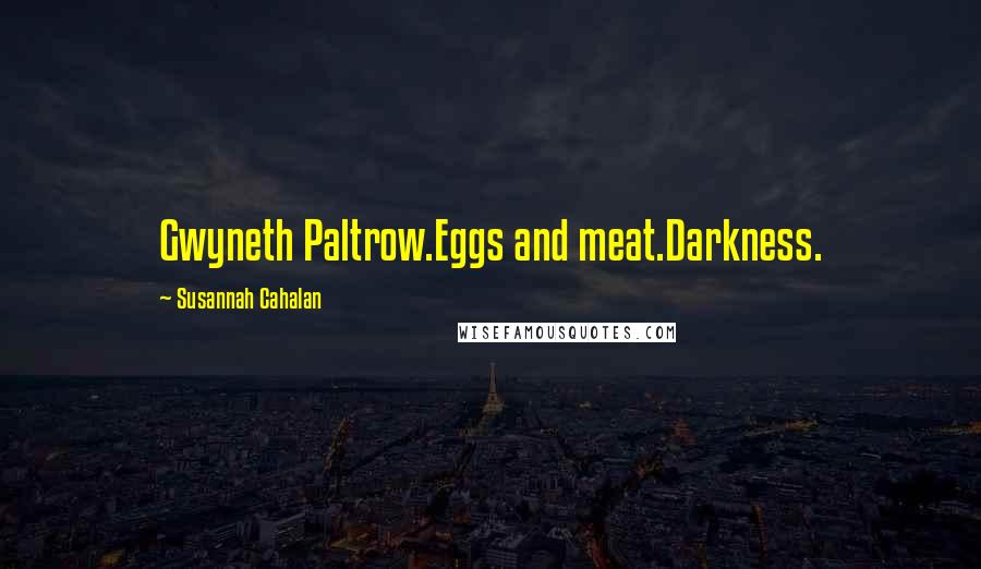 Susannah Cahalan Quotes: Gwyneth Paltrow.Eggs and meat.Darkness.