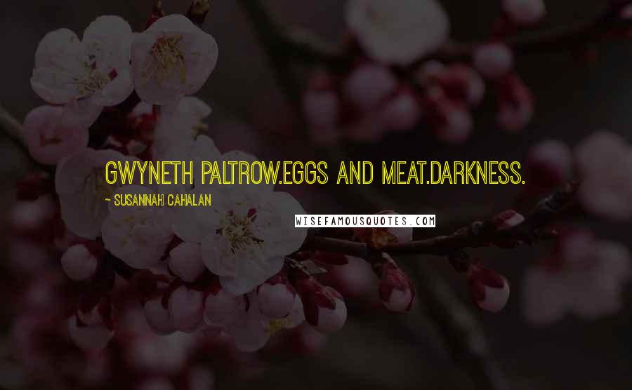 Susannah Cahalan Quotes: Gwyneth Paltrow.Eggs and meat.Darkness.