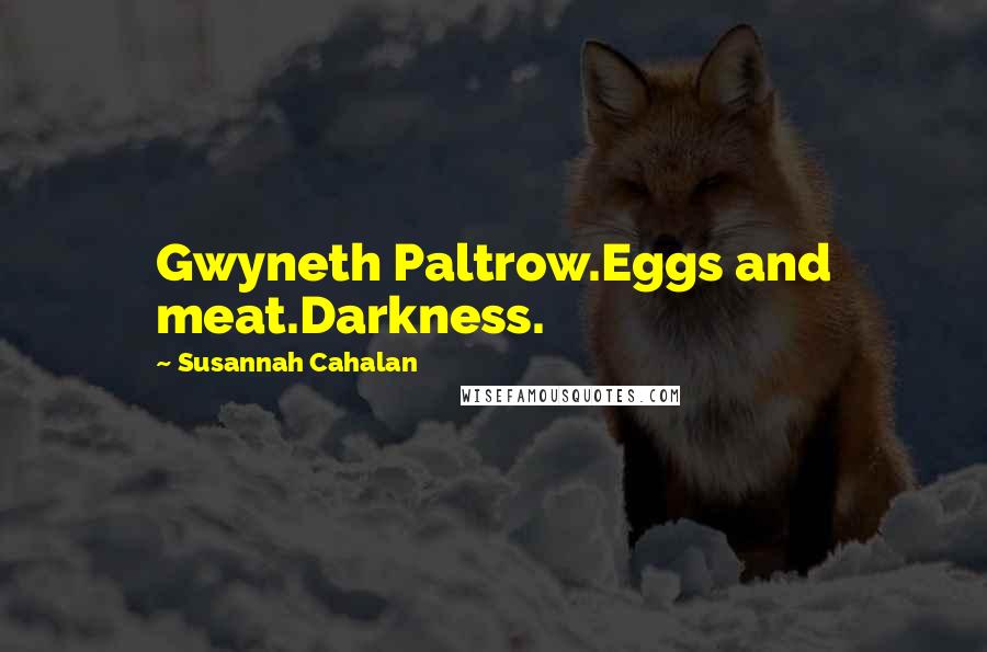 Susannah Cahalan Quotes: Gwyneth Paltrow.Eggs and meat.Darkness.