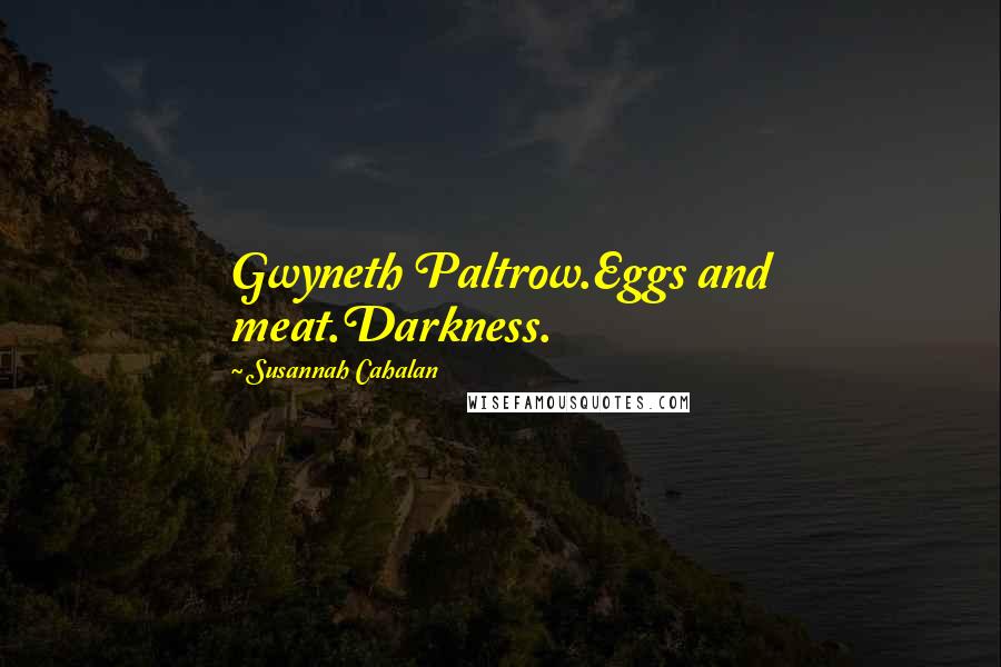 Susannah Cahalan Quotes: Gwyneth Paltrow.Eggs and meat.Darkness.
