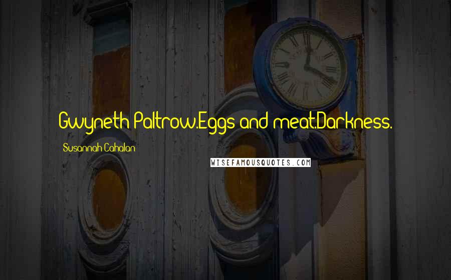 Susannah Cahalan Quotes: Gwyneth Paltrow.Eggs and meat.Darkness.