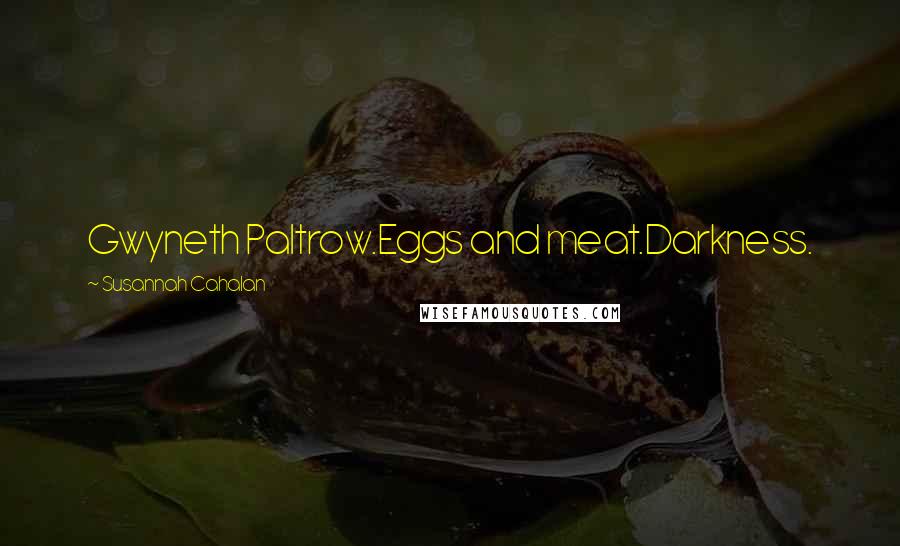 Susannah Cahalan Quotes: Gwyneth Paltrow.Eggs and meat.Darkness.