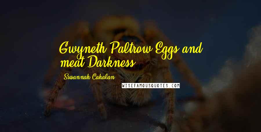 Susannah Cahalan Quotes: Gwyneth Paltrow.Eggs and meat.Darkness.