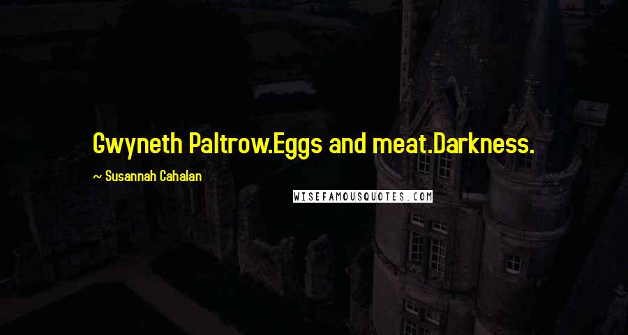 Susannah Cahalan Quotes: Gwyneth Paltrow.Eggs and meat.Darkness.