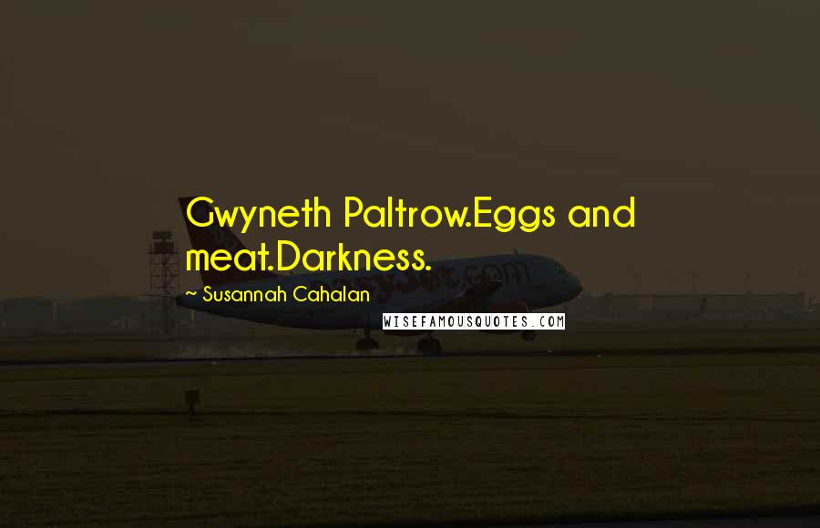 Susannah Cahalan Quotes: Gwyneth Paltrow.Eggs and meat.Darkness.