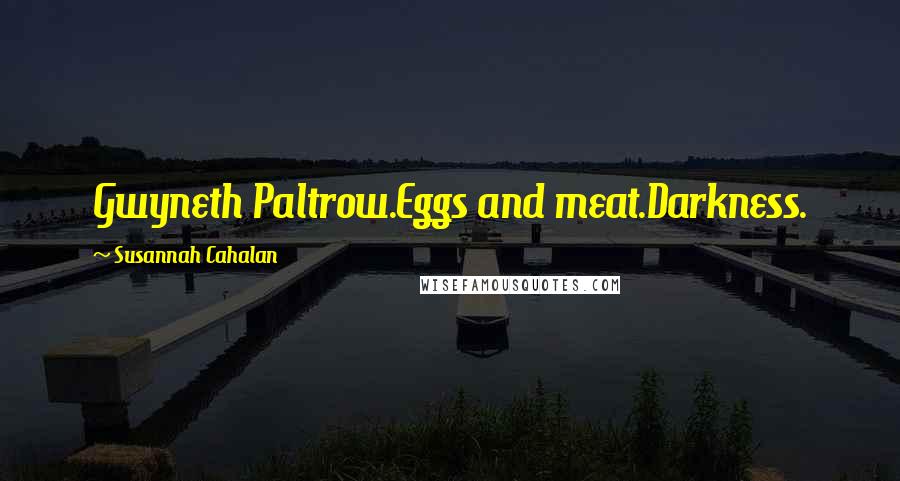 Susannah Cahalan Quotes: Gwyneth Paltrow.Eggs and meat.Darkness.