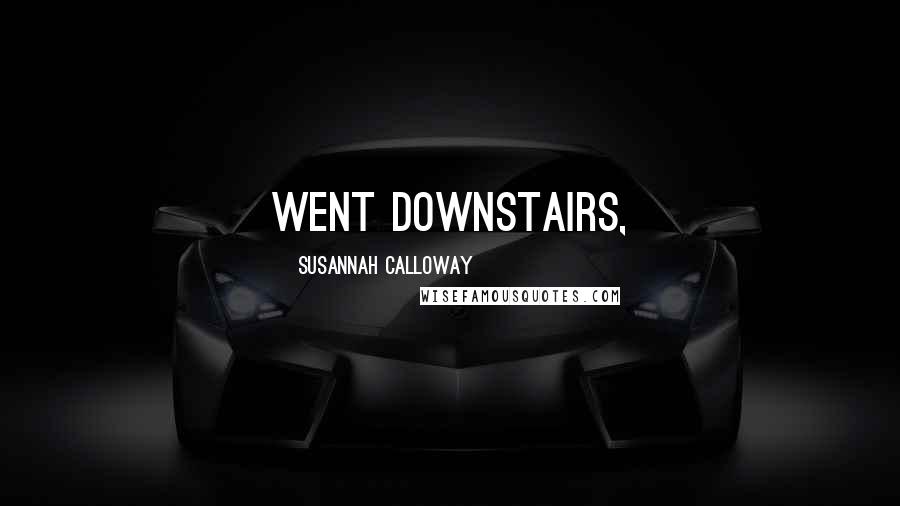 Susannah Calloway Quotes: went downstairs,