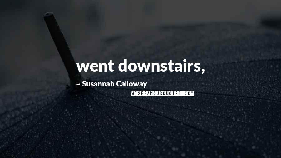 Susannah Calloway Quotes: went downstairs,