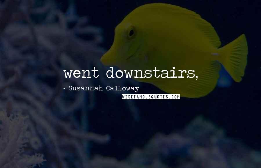 Susannah Calloway Quotes: went downstairs,