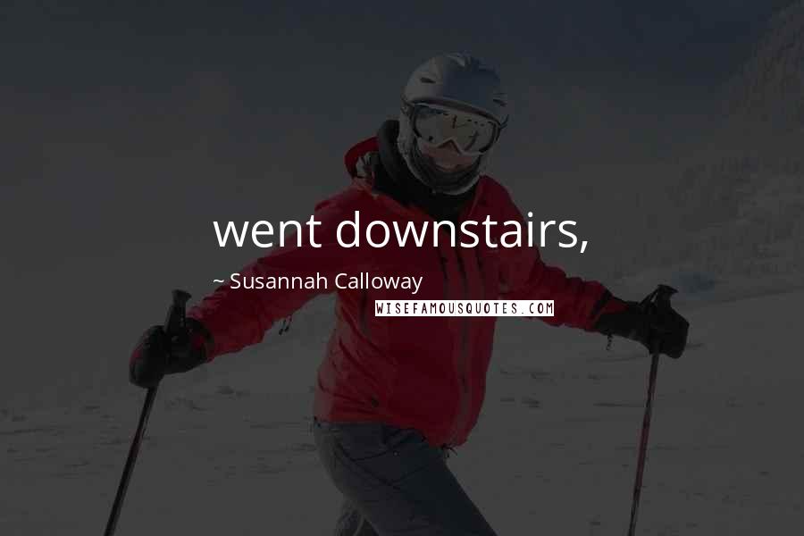 Susannah Calloway Quotes: went downstairs,