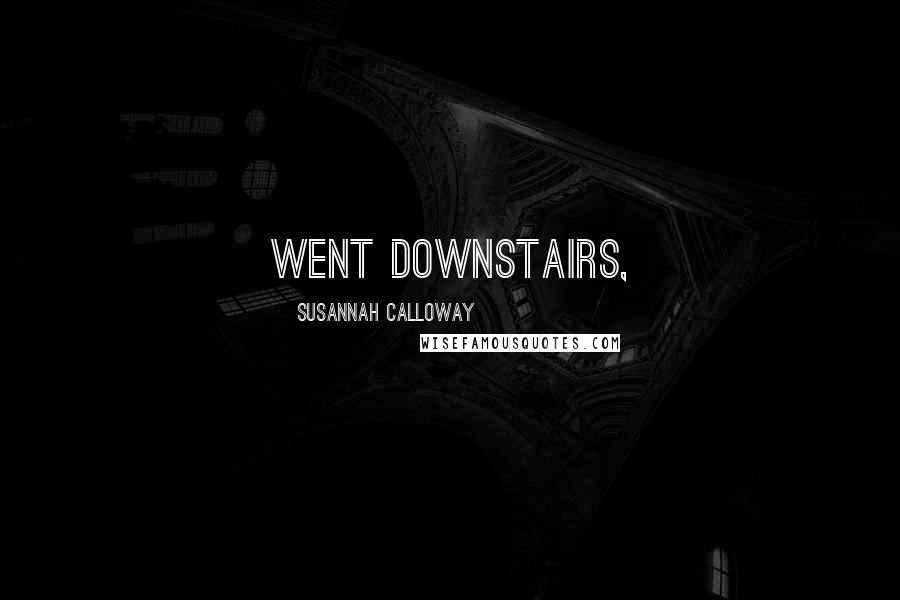 Susannah Calloway Quotes: went downstairs,