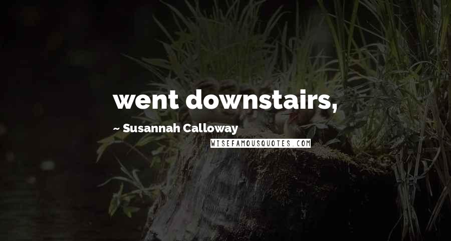 Susannah Calloway Quotes: went downstairs,